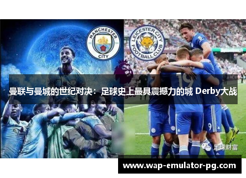 曼联与曼城的世纪对决：足球史上最具震撼力的城 Derby大战