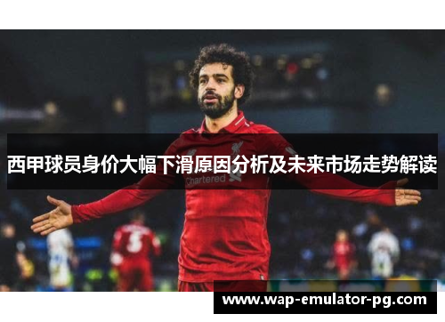 西甲球员身价大幅下滑原因分析及未来市场走势解读