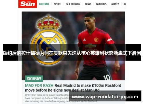 续约后的拉什福德为何在曼联突失速从核心英雄到状态断崖式下滑因